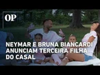 Neymar e Bruna Biancardi anunciam que esperam a terceira filha do casal