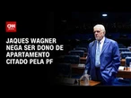 Caso Master: Jaques Wagner nega ser dono de apartamento citado pela PF | CNN 360º