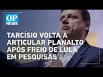 Tarcísio volta a articular Planalto após freio de Lula em pesquisas l O POVO NEWS