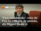 Voto de Fux não foi jurídico e mostra que ministro tomou partido no plano político, avalia Reale Jr.