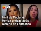 Deolane presa: Irmã ironiza críticas após matéria do Fantástico; influencer faz nova carta na prisão