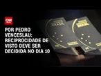 Análise: Reciprocidade de visto deve ser decidida no dia 10 | LIVE CNN