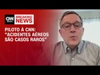 “Acidentes aéreos são raros”, afirma piloto à CNN | BASTIDORES CNN