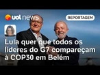 Lula quer que todos os líderes do G7 compareçam à COP30 em Belém | Mariana Sanches
