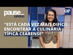 Culinária típica cearense: chef Silvia Helena analisa o cenário gastronômico de Fortaleza | Pause