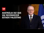 Austrália vai reconhecer Estado palestino nas Nações Unidas em setembro | CNN NOVO DIA