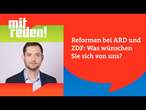 Reformen bei ARD und ZDF: Was wünschen Sie sich von uns? | mitreden.ard.de