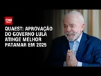 Quaest: com 48%, aprovação do governo Lula chega ao melhor patamar em 2025 | CNN NOVO DIA