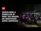 Polícia investiga relação entre ataque a ônibus em SP e sabotagem entre empresas | CNN ARENA