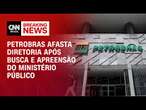 Petrobras afasta diretoria após busca e apreensão do Ministério Público | BASTIDORES CNN