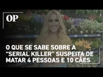 O que se sabe sobre a “serial killer” de Guarulhos, acusada de matar 4 pessoas e 10 cães