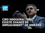 Não há como obrigar Alcolumbre a pautar impeachment de Moraes, diz senador Ciro Nogueira | OP News