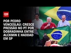 Análise: Cresce pressão no PT por dobradinha entre Alckmin e Haddad em SP | CNN 360º