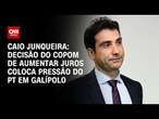 Caio Junqueira: Decisão do Copom de aumentar juros coloca pressão do PT em Galípolo | CNN PRIME TIME