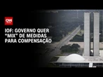 Governo quer "mix" de medidas estruturais e pontuais para compensar IOF | BASTIDORES CNN