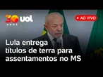Lula fala ao vivo e entrega títulos de terra para assentamentos no Mato Grosso do Sul; assista