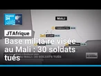 Base militaire visée au Mali : 30 soldats tués • FRANCE 24