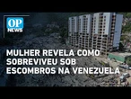 Mulher revela como sobreviveu sob escombros após terremoto na Venezuela l O POVO NEWS