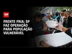 SP faz operação para acolher população vulnerável durante frente fria | CNN NOVO DIA