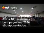 Brasil dos privilégios: dos 10 juízes mais bem pagos de 2024, 8 estão aposentados