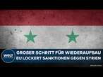 SYRIEN: Weg zu Wiederaufbau und besseren Beziehungen! Europäische Union lockert Sanktionen!