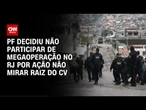 PF entendeu que ação não mirava raiz do Comando Vermelho no RJ | CNN 360º