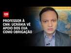 Professor à CNN: Ucrânia vê apoio dos EUA como obrigação | CNN 360°