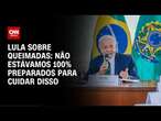 Lula sobre queimadas: Não estávamos 100% preparados para cuidar disso | CNN NOVO DIA