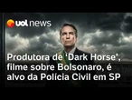 Produtora de 'Dark Horse', filme sobre Bolsonaro, é alvo de operação da Polícia Civil em São Paulo