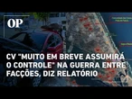CV "muito em breve assumirá o controle" na guerra entre facções, diz relatório