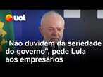 Lula manda recado para empresários e banqueiros: 'Não duvidem da seriedade do governo'