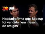 Haddad critica privatização da Sabesp por Tarcísio e sigilo de 100 anos em contrato do Metrô de SP