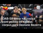 Deolane Bezerra: OAB-SP entra na Justiça com pedido de habeas corpus