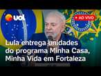 Lula fala ao vivo e entrega apartamentos do programa Minha Casa, Minha Vida em Fortaleza; assista