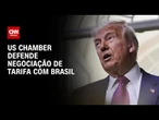 US Chamber entra em campo e defende negociação de tarifa com Brasil | CNN 360º