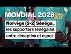 Mondial 2026 : Norvège (3-2) Sénégal, les supporters sénégalais entre déception et espoir