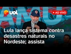 Lula fala ao vivo e lança sistema contra desastres naturais em 36 municípios do Nordeste; assista