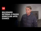 Ex-presidente Jair Bolsonaro retorna à prisão domiciliar após exames | AGORA CNN