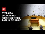 BIG TECHS: Julgamento no STF é marcado para dia 10 de junho  | HORA H