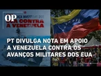 PT divulga nota em apoio a Venezuela e rechaça avanços de navios militares dos EUA contra o país