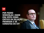 Análise: Zanin era visto como crítico da delação premiada e de condutas do STF | BASTIDORES CNN