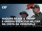 Maduro reage a Trump e inicia exercício militar de defesa na costa da Venezuela; veja imagens