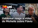 Valdemar reage a vídeo de Michelle sobre Flávio: 'Se não nos entendermos, perderemos a eleição'