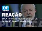 Lula promete reação à possível taxação de Trump ao aço brasileiro | O POVO NEWS