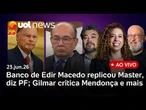 Banco de Edir Macedo replicou Master: PF bloqueia R$ 670 milhões; Gilmar critica Mendonça e+ ao vivo