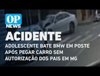 Adolescente bate BMW em poste após pegar carro sem autorização dos pais em MG | O POVO NEWS