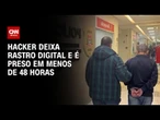 Hacker deixa rastro digital e é preso em menos de 48 horas | CNN PRIME TIME