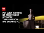 Análise: Há consenso no STF sobre transparência nas emendas Pix | BASTIDORES CNN