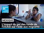 Mexique : la suspension des fonds de l'USAID met en péril l'aide aux migrants • FRANCE 24