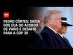 Pedro Côrtes: Saída dos EUA do Acordo de Paris é desafio para a COP 30 | CNN PRIME TIME